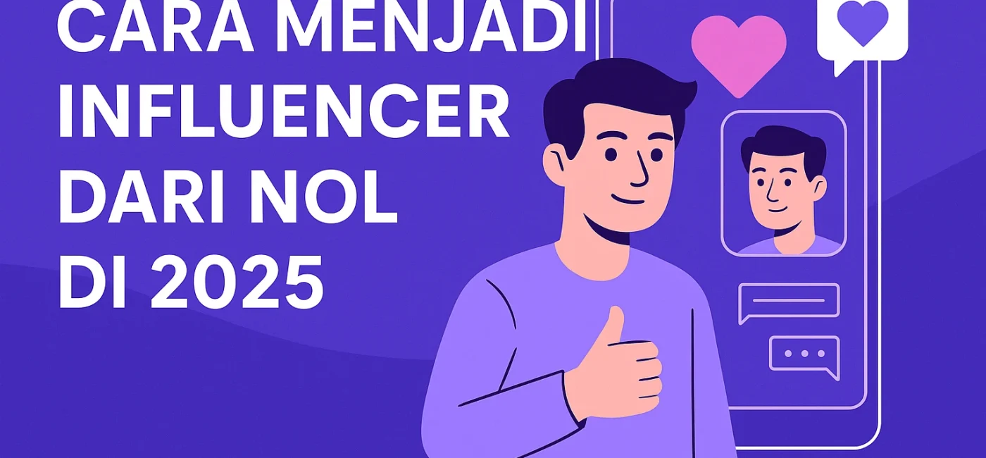 Cara Menjadi Influencer dari Nol di 2025