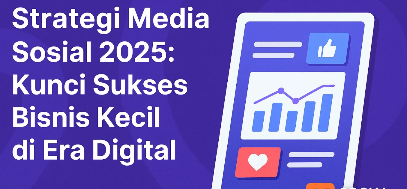Strategi Media Sosial 2025: Kunci Sukses Bisnis Kecil di Era Digital