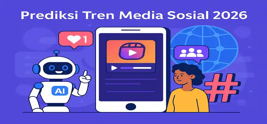 Prediksi Tren Media Sosial 2026: Konten Otentik & AI Dominasi